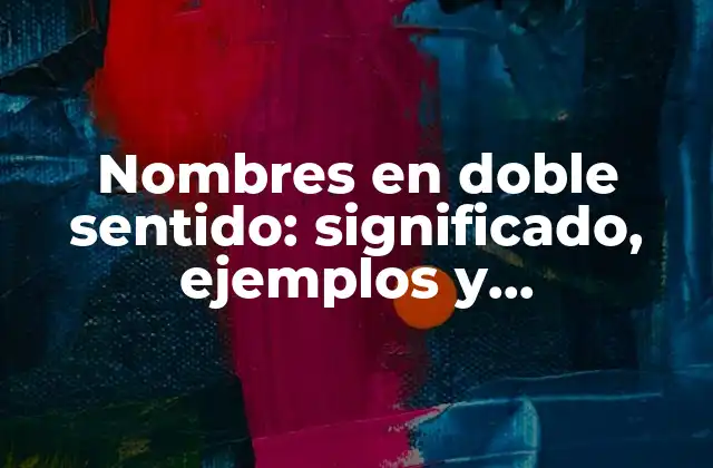 Nombres en Doble Sentido: Significado, Ejemplos y Curiosidades