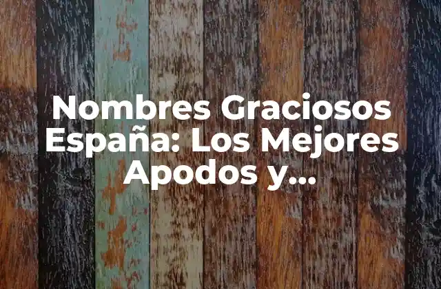 Nombres Graciosos España: los Mejores Apodos y Sobrenombres Españoles