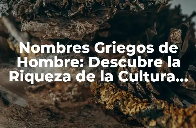 Nombres Griegos de Hombre: Descubre la Riqueza de la Cultura Helénica