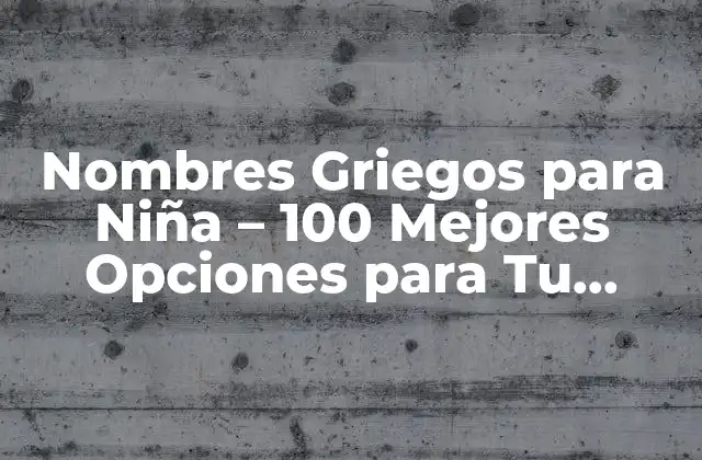Nombres Griegos para Niña – 100 Mejores Opciones para Tu Próxima Reina