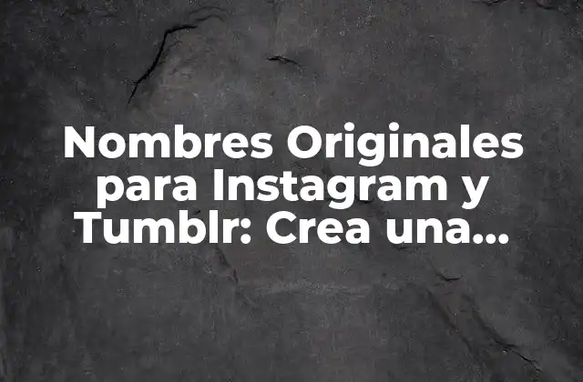 Nombres Originales para Instagram y Tumblr: Crea una Identidad Única en las Redes Sociales