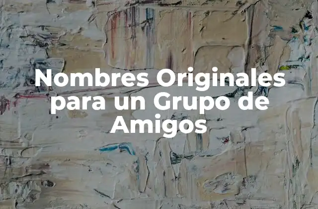 Nombres Originales para un Grupo de Amigos