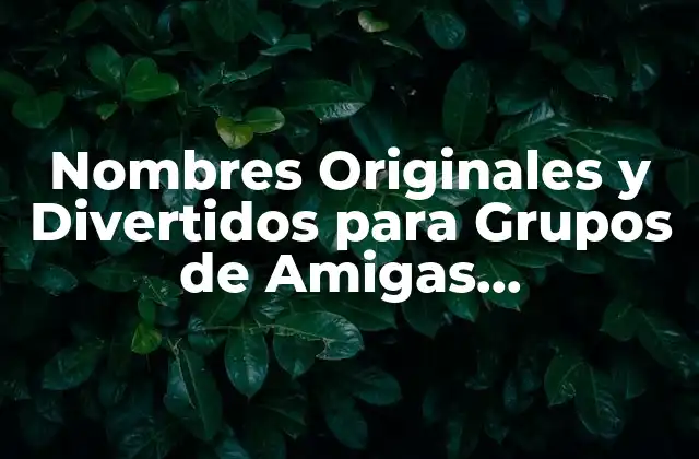 Nombres Originales y Divertidos para Grupos de Amigas Adolescentes