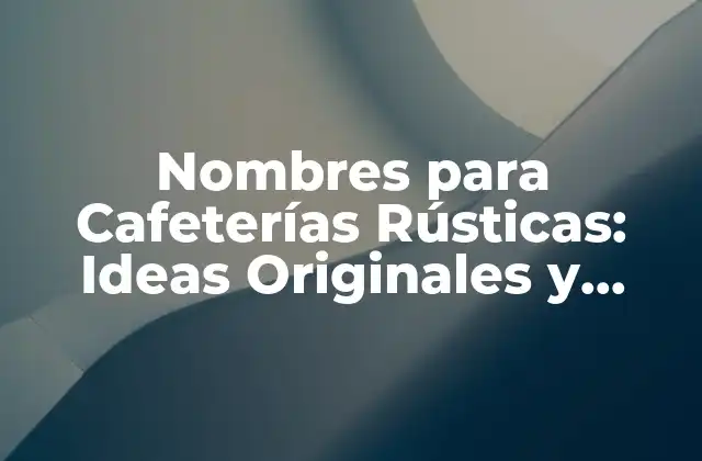 Nombres para Cafeterías Rústicas: Ideas Originales y Atractivas