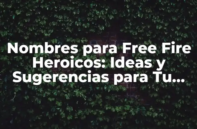 Nombres para Free Fire Heroicos: Ideas y Sugerencias para Tu Personaje