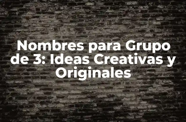 Nombres para Grupo de 3: Ideas Creativas y Originales 2 Criterios para Elegir un Buen Nombre para un Grupo de 3