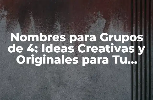 Nombres para Grupos de 4: Ideas Creativas y Originales para Tu Equipo