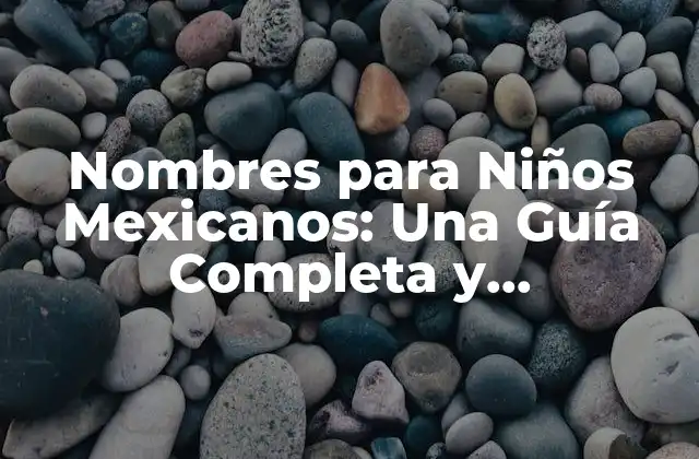 Nombres para Niños Mexicanos: una Guía Completa y Actualizada