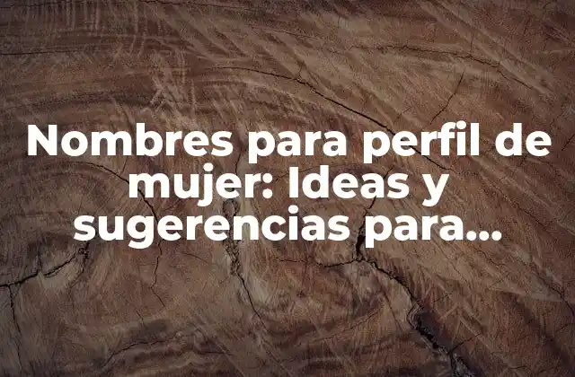 Nombres para Perfil de Mujer: Ideas y Sugerencias para Inspirarte