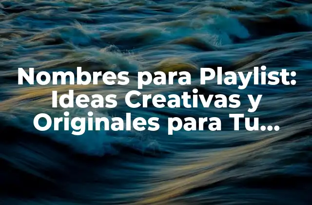 Nombres para Playlist: Ideas Creativas y Originales para Tu Colectión de Música