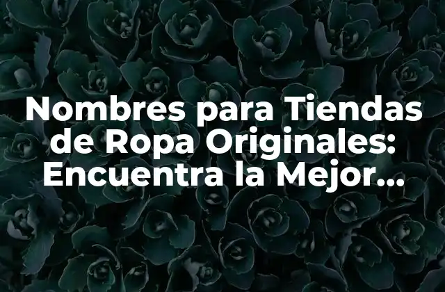Nombres para Tiendas de Ropa Originales: Encuentra la Mejor Identidad para Tu Marca