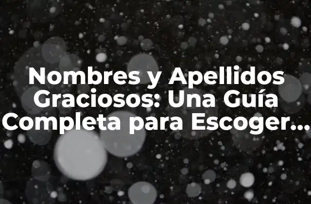Nombres y Apellidos Graciosos: una Guía Completa para Escoger el Mejor