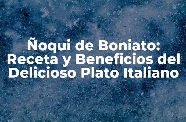 Ñoqui de Boniato: Receta y Beneficios Del Delicioso Plato Italiano