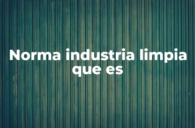 Norma Industria Limpia que es