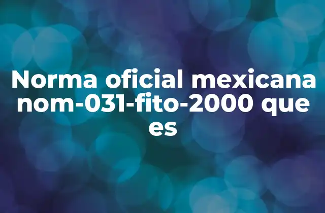 Norma Oficial Mexicana Nom-031-fito-2000 que es