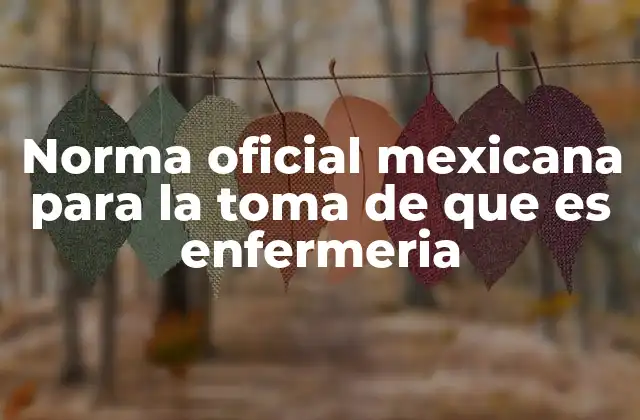 Norma Oficial Mexicana para la Toma de que es Enfermeria