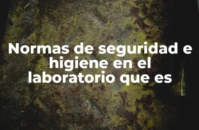 Normas de Seguridad e Higiene en el Laboratorio que es 2 La importancia de un entorno controlado en los laboratorios
