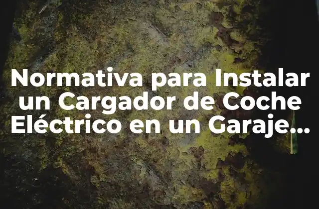 Normativa para Instalar un Cargador de Coche Eléctrico en un Garaje Comunitario