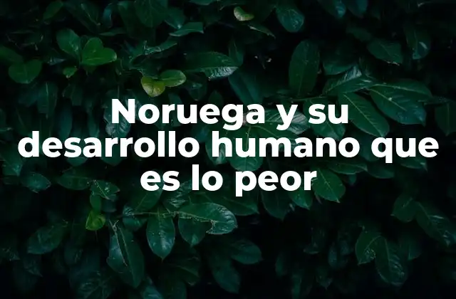 Noruega y Su Desarrollo Humano que es Lo Peor