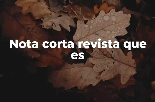 Nota Corta Revista que es 2 El rol de las notas cortas en la comunicación moderna
