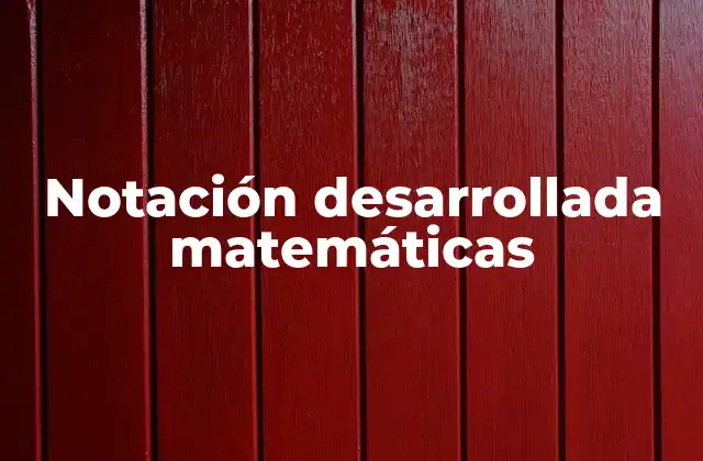 Notación Desarrollada Matemáticas 2 La importancia de entender la notación desarrollada