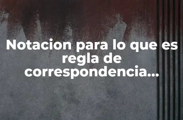 Notacion para Lo que es Regla de Correspondencia Mapas Conceptuales