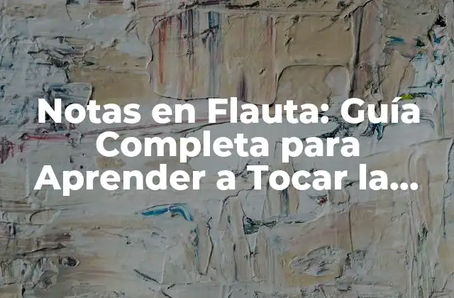 Notas en Flauta: Guía Completa para Aprender a Tocar la Flauta