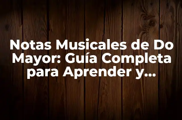 Notas Musicales de Do Mayor: Guía Completa para Aprender y Dominar