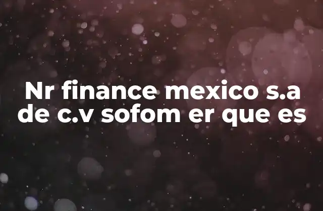 Nr Finance Mexico S.a de C.v Sofom Er que es