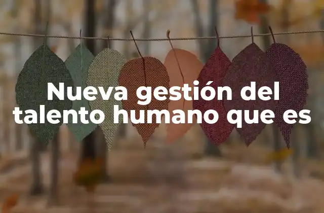 Nueva Gestión Del Talento Humano que es