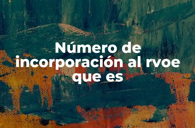 Número de Incorporación Al Rvoe que es