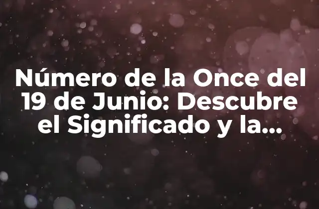 Número de la Once Del 19 de Junio: Descubre el Significado y la Historia Detrás de Este Día Especial