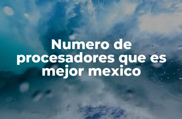 Numero de Procesadores que es Mejor Mexico
