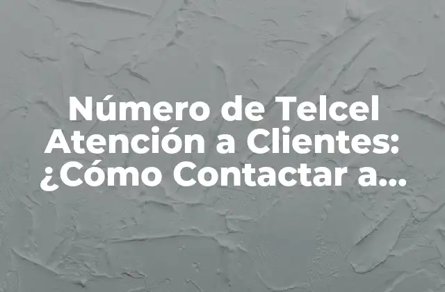 Número de Telcel Atención a Clientes: ¿cómo Contactar a Telcel? 2 ¿Cuál es el Número de Telcel Atención a Clientes?