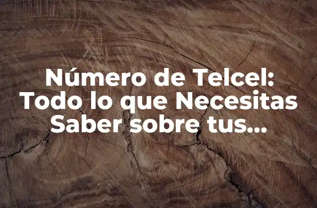 Número de Telcel: Todo Lo que Necesitas Saber sobre Tus Servicios Móviles
