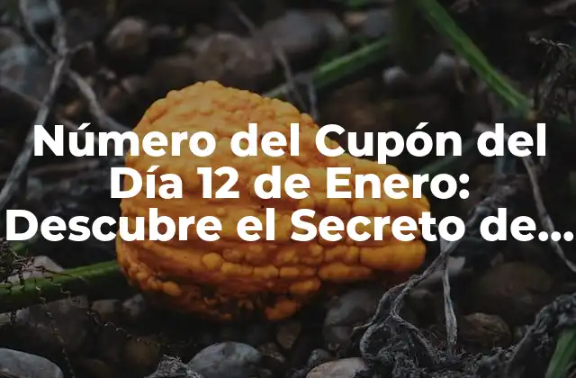 Número Del Cupón Del Día 12 de Enero: Descubre el Secreto de los Ahorros
