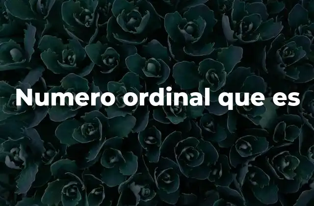 Numero Ordinal que es 2 El papel de los números ordinales en el lenguaje y la matemática