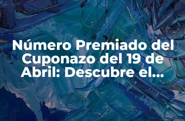 Número Premiado Del Cuponazo Del 19 de Abril: Descubre el Secreto