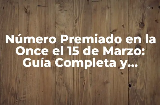 Número Premiado en la Once el 15 de Marzo: Guía Completa y Actualizada