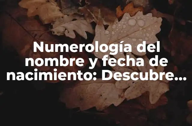 Numerología Del Nombre y Fecha de Nacimiento: Descubre el Secreto Detrás de Tus Números