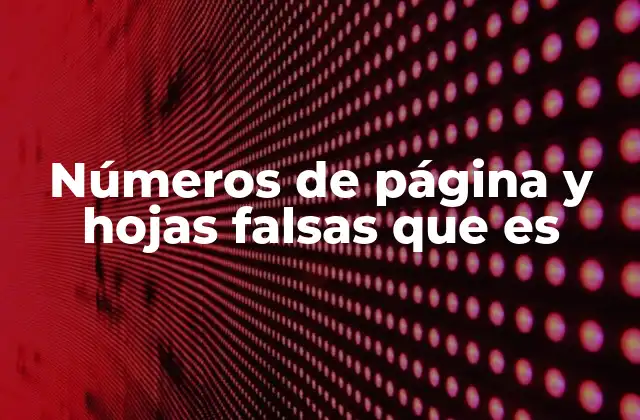 Números de Página y Hojas Falsas que es