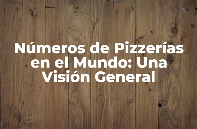 Números de Pizzerías en el Mundo: una Visión General 2 Números de Pizzerías en Estados Unidos