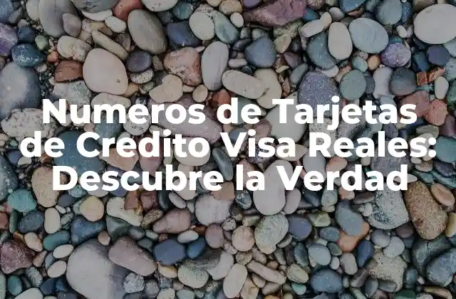 Numeros de Tarjetas de Credito Visa Reales: Descubre la Verdad