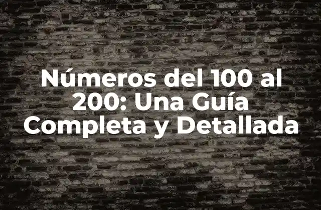 Números Del 100 Al 200: una Guía Completa y Detallada