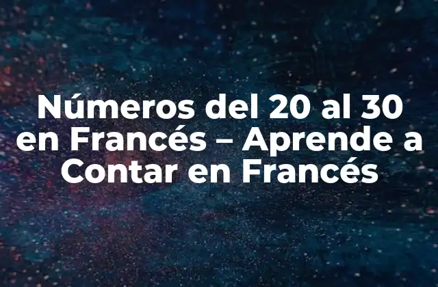 Números Del 20 Al 30 en Francés – Aprende a Contar en Francés