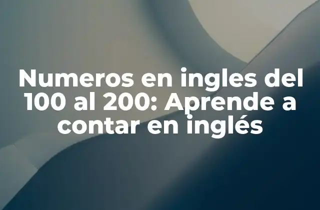 Numeros en Ingles Del 100 Al 200: Aprende a Contar en Inglés