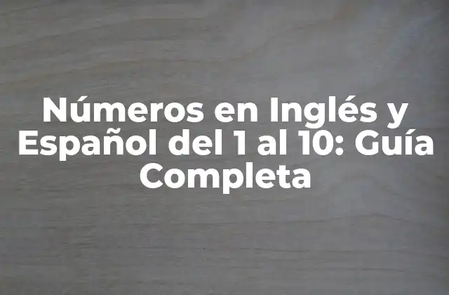 Números en Inglés y Español Del 1 Al 10: Guía Completa