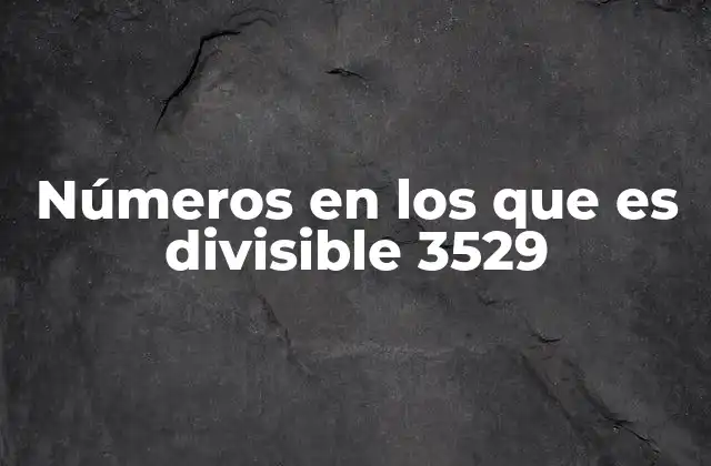Números en los que es Divisible 3529 2 Cómo identificar si 3529 es divisible entre otros números
