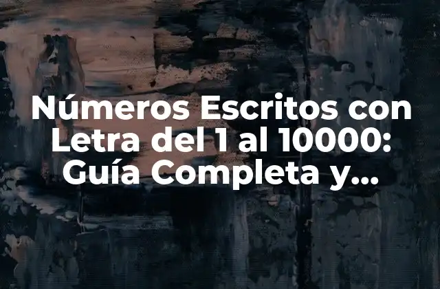 Números Escritos con Letra Del 1 Al 10000: Guía Completa y Detallada