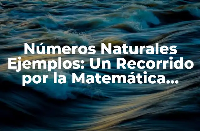 Números Naturales Ejemplos: un Recorrido por la Matemática Básica